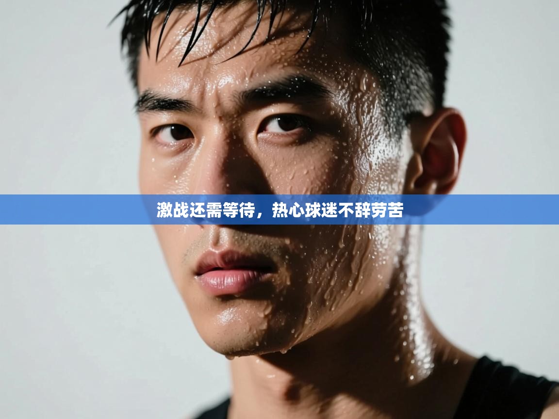 开云体育app安装-激战还需等待,热心球迷不辞劳苦 第1张