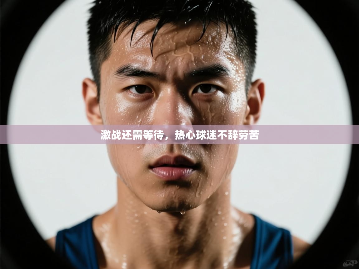 开云体育app安装-激战还需等待,热心球迷不辞劳苦 第3张