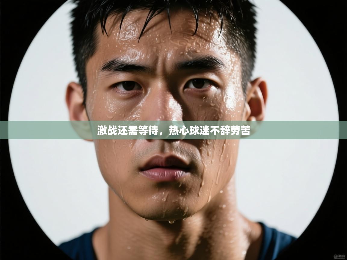 开云体育app安装-激战还需等待,热心球迷不辞劳苦 第4张