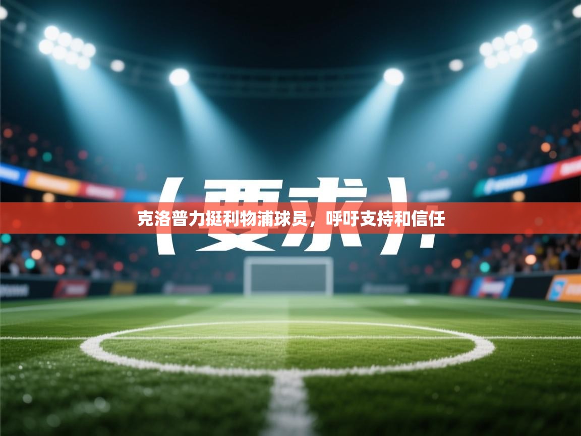 开云体育入口邀请码-克洛普力挺利物浦球员,呼吁支持和信任 第1张