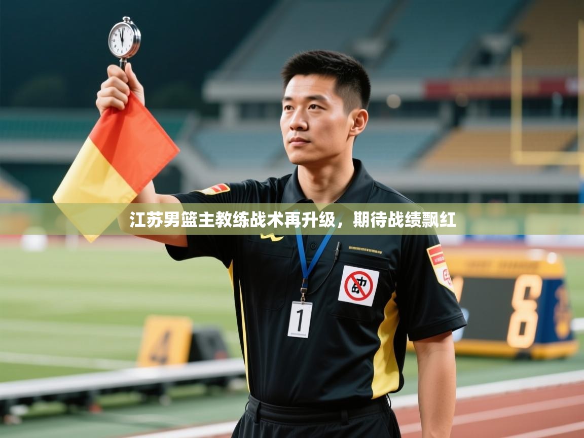 云开体育app网页版登录入口-江苏男篮主教练战术再升级，期待战绩飘红  第3张