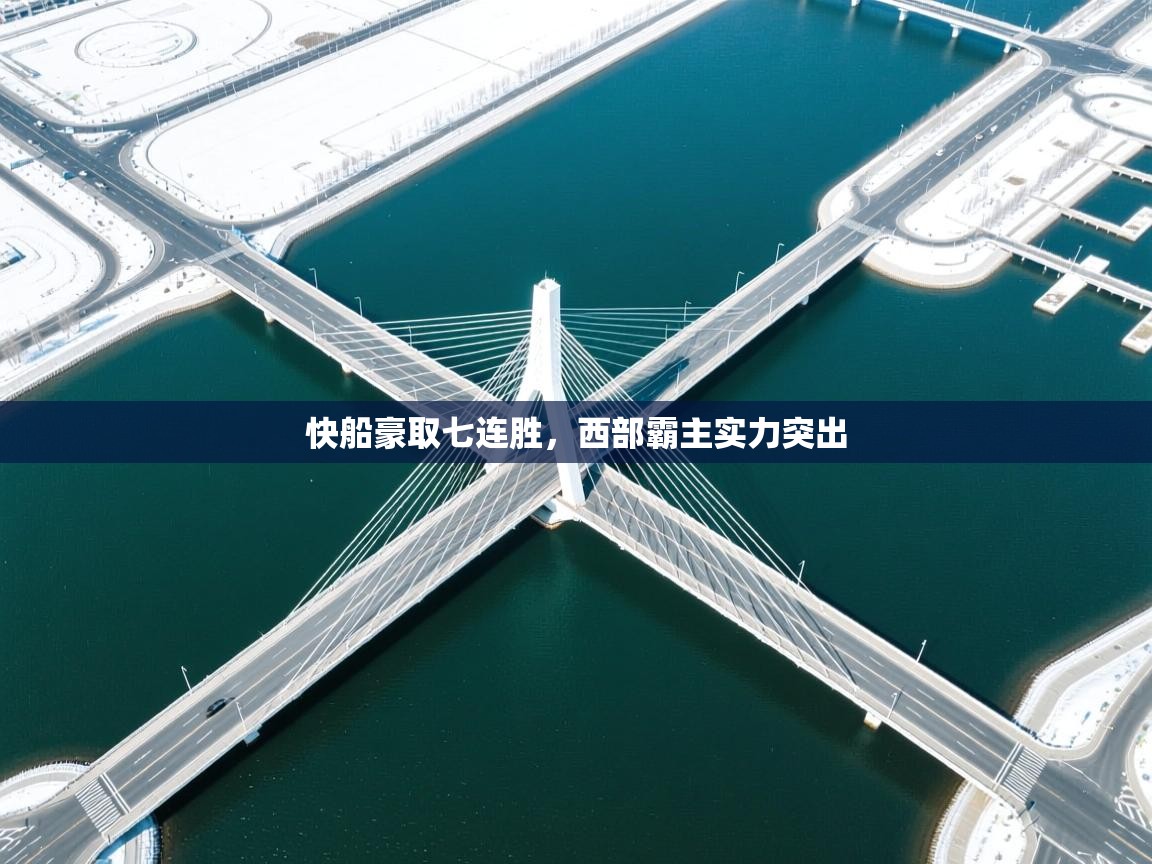 云开官网-快船豪取七连胜,西部霸主实力突出 第3张