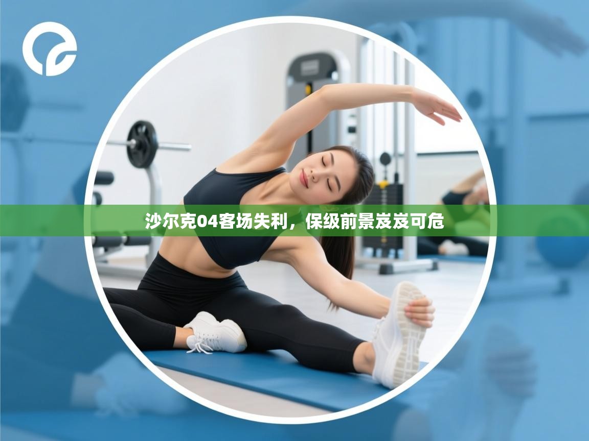 开云体育在线玩-沙尔克04客场失利，保级前景岌岌可危  第3张