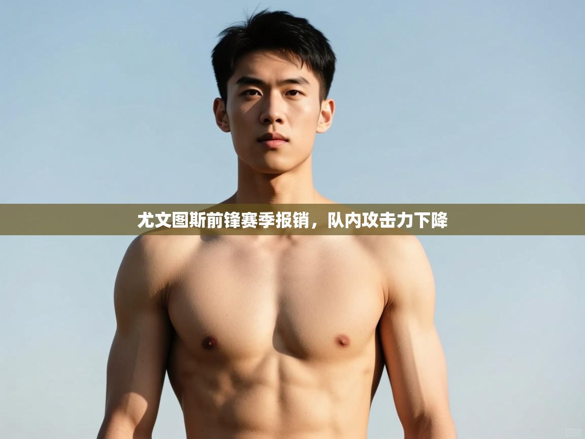 云开官网-尤文图斯前锋赛季报销，队内攻击力下降  第3张