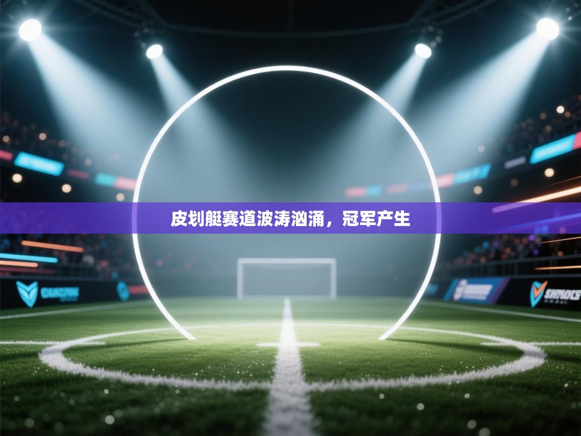 开云体育注册下载-皮划艇赛道波涛汹涌，冠军产生  第1张