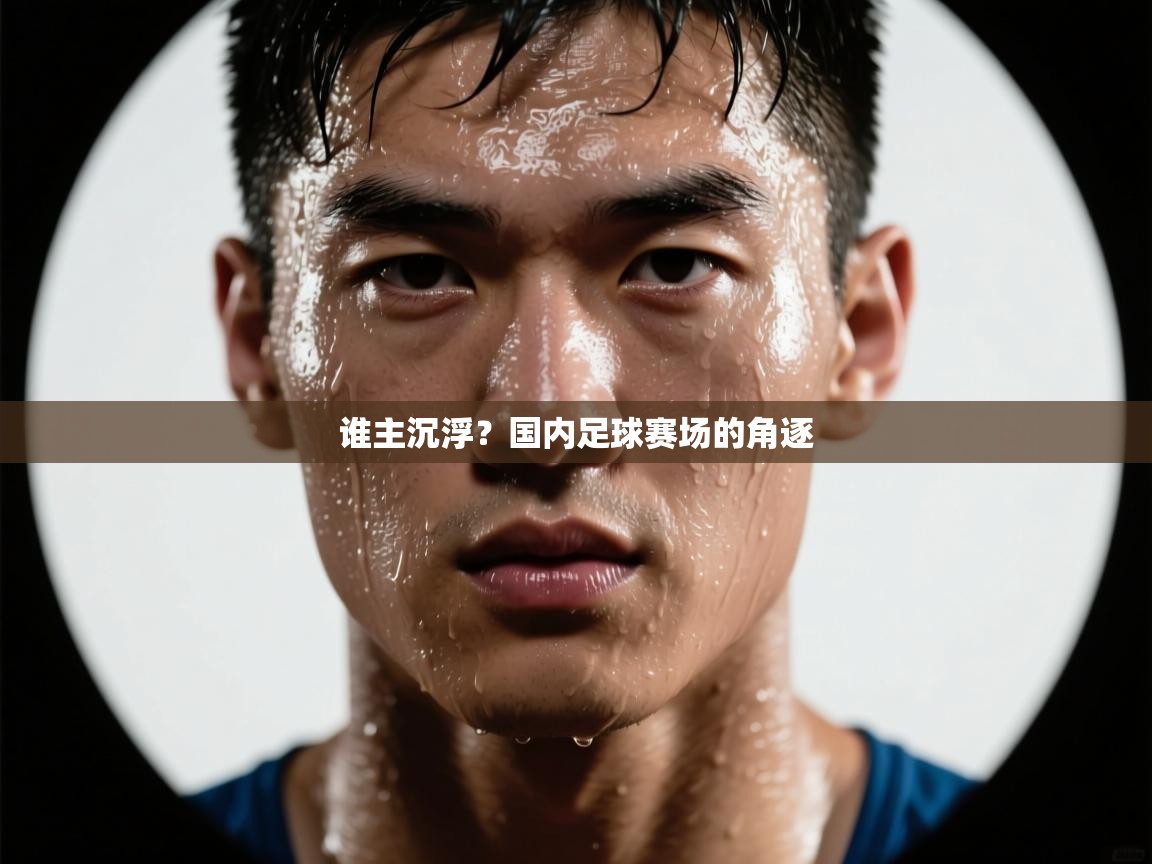 开云体育版本更新日志2025-谁主沉浮?国内足球赛场的角逐 第1张